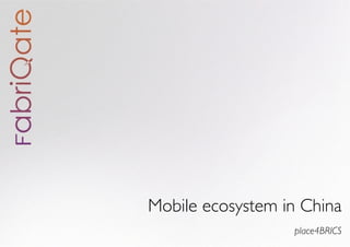 Mobile ecosystem in China
                  place4BRICS
 