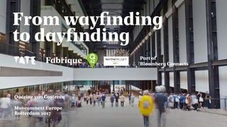 From wayﬁnding
to dayﬁnding

Museumnext Europe
Rotterdam 2017
Quérine van Casteren
Part of
Bloomberg Connects
 