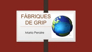 FÀBRIQUES
DE GRIP
Maria Peraire
 