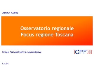 MONICA FABRIS




                   Osservatorio regionale
                   Focus regione Toscana

                                                ®

 Sintesi fasi qualitativa e quantitativa



                                                    ®
 R.10.299
R.10.299                                    1
 