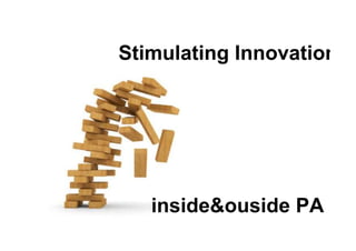Stimulating Innovation
inside&ouside PA
 