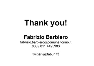 Thank you!
Fabrizio Barbiero
fabrizio.barbiero@comune.torino.it
0039 011 4425983
twitter @Babun73
 