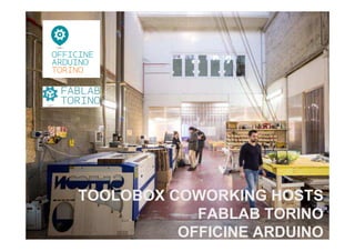 TOOLOBOX COWORKING HOSTS
FABLAB TORINO
OFFICINE ARDUINO
 