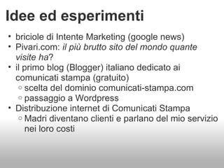 Idee ed esperimenti <ul><ul><li>briciole di Intente Marketing (google news) </li></ul></ul><ul><ul><li>Pivari.com:  il più...