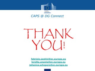 CAPS @ DG Connect
THANK
YOU!
fabrizio.sestini@ec.europa.eu
loretta.anania@ec.europa.eu
johanna.schepers@ec.europa.eu
 