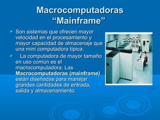 MacrocomputadorasMacrocomputadoras
“Mainframe”“Mainframe”
 Son sistemas que ofrecen mayorSon sistemas que ofrecen mayor
v...