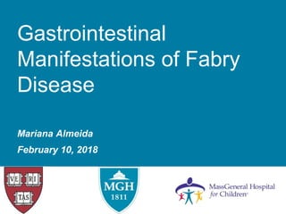 Gastrointestinal
Manifestations of Fabry
Disease
Mariana Almeida
February 10, 2018
 