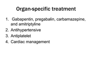 Organ-specific treatment
1. Gabapentin, pregabalin, carbamazepine,
and amitriptyline
2. Antihypertensive
3. Antiplatelet
4. Cardiac management
 