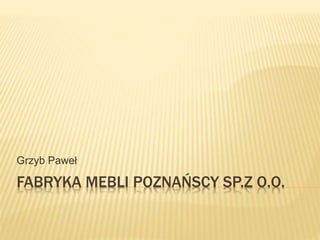 FABRYKA MEBLI POZNAŃSCY SP.Z O.O.
Grzyb Paweł
 