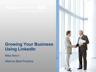 Growing Your Business
Using LinkedIn
Mike Nevin
Alliance Best Practice
 