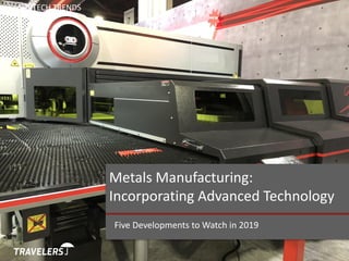 Five Developments to Watch in 2019
FABTECH TRENDS
Metals Manufacturing:
Incorporating Advanced Technology
 