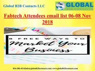 Global B2B Contacts LLC
816-286-4114|info@globalb2bcontacts.com| www.globalb2bcontacts.com
Fabtech Attendees email list 06-08 Nov
2018
 