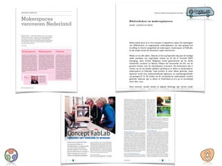 20 - InformatieProfessional | 06 / 2013
* * * * * * * * * * * * * * * * * * * * * * * * * * * * * * * * * * * * * * * * * * * * * * * * * * * * * * * * *
* * * * * * * * * * * * * * * * * * * * * * * * * * * * * * * * * * * * * * * * * * * * * * * * * * * * * * * * *
BIBLIOTHEEK ALS WERKPLAATS
* * * * * * * * * * * * * * * * * * * * * * * * * * * * * * * * * *
Hackerspaces
* * * * * * * * * * * * * * * * * * * * * * * * * * * * * * * * * *
Halverwege de jaren negentig ontstonden in
Duitsland hackerspaces, plaatsen waar compu-
terprogrammeurs kennis en infrastructuur met
elkaar konden delen. De Duitse hackersconfe-
rentie Chaos Communication Camp bracht het
fenomeen in 2007 onder de aandacht in de
Verenigde Staten. Dat leidde tot een groei aan
Amerikaanse hackerspaces. In tegenstelling tot
de Duitse hackerspaces hielden computerpro-
grammeurs zich niet alleen bezig met program-
meren en hacken, maar werkten ze ook aan
fysieke projecten. Een voorbeeld is de toonaan-
gevende 3D-printer van Makerbot Industries, die
in de New Yorkse hackerspace NYC Resistor werd
ontwikkeld.
* * * * * * * * * * * * * * * * * * * * * * * * * * * * * * * * * *
* * * * * * * * * * * * * * * * * * * * * * * * * * * * * * * * * *
Makerspaces
* * * * * * * * * * * * * * * * * * * * * * * * * * * * * * * * * *
Rond 2005 kwamen makerspaces in zwang door
het magazine MAKE en de registratie van het do-
mein makerspace.com. Ze boden een passende
uitweg voor initiatieven die zich liever niet wilden
associëren met hackers, een term met een ne-
gatieve connotatie. Een makerspace is een soort
ruimte waar objecten worden vervaardigd op ba-
sis van digitale ontwerpen. Dat gebeurt met 3D-
printers en andersoortige (ambachtelijke) machi-
nes. Vaak hebben makerspaces een educatieve
focus, gericht op kinderen en jongeren. Iedereen
kan een maker- of hackerspace beginnen; er zijn
geen eisen aan verbonden.
* * * * * * * * * * * * * * * * * * * * * * * * * * * * * * * * * *
* * * * * * * * * * * * * * * * * * * * * * * * * * * * * * * * * *
FabLabs
* * * * * * * * * * * * * * * * * * * * * * * * * * * * * * * * * *
In tegenstelling tot maker- en hackerspaces
moeten FabLabs voldoen aan allerlei voorwaar-
den. Die voorwaarden zijn vastgelegd in het
zogenaamde Fab Charter. Zo moeten FabLabs,
een concept van MIT-professor Neil Gershenfeld,
beschikken over eenzelfde (uitbreidbare) basis-
set van gereedschappen en instrumenten.Verder
dient er een minimale, drempelloze openstel-
ling voor geïnteresseerden te zijn, wordt er een
programma-aanbod ontwikkeld en vormen ze
een wereldwijd netwerk. Binnen FabLabs wordt
ondernemerschap en zelfwerkzaamheid gesti-
muleerd, waarmee zij informele leeromgevingen
zijn om ‘21ste-eeuwse vaardigheden’ (delen,
samenwerken, probleemoplossend vermogen
en ondernemerschap) te ontwikkelen. Ze wor-
den vaak lokaal opgezet en geëxploiteerd door
non-proﬁtinstellingen. Nederland telt momenteel
27 erkende FabLabs en 5 FabLabinitiatieven. Elk
initiatief wordt beoordeeld en al dan niet gecerti-
ﬁceerd door de Stichting FabLab Benelux.
* * * * * * * * * * * * * * * * * * * * * * * * * * * * * * * * * *
Makerspaces
veroveren Nederland
Jeroen de Boer
Makerspaces – letterlijk: plekken waar je iets kunt
maken, produceren – doen na de Verenigde Staten
nu ook hun intrede in Nederland. Verschillende
bibliotheken gaan samenwerken met makerspaces
of beginnen er zelf een. Jeroen de Boer bespreekt
dit nieuwe fenomeen.
* * * * * * * * * * * * * * * * * * * * * * * * * * * * * * * * * * * * * * * * * * * * * * * * * * * * * * * * * * * * * * * * * * * * * * * * * * * * * * * * * * * * * * * * * * * * * * * * * * * * * * * * * * * * * * * * *
Wie is...
* * * * * * * * * * * * *
* * * * * * * * * * * * *
Jeroen de Boer is
domeinspecialist
nieuwe media bij
Bibliotheekservice
Fryslân en project-
leider van FryskLab.
20_deBoer.indd 20 19-08-2013 09:50
25Bibliotheekblad 5 2014www.bibliotheekblad.nl24 Bibliotheekblad 5 2014 www.bibliotheekblad.nl
FABLAB>>
Concept FabLabVERDIENT HET VERKEND TE WORDEN
Binnenkort lanceert Frysklab Fab the Library,
een leergang rondom FabLabs voor
bibliotheekmedewerkers. Een uitgelezen moment
om de stand van zaken rondom FabLabs in
Nederlandse bibliotheken in kaart te brengen.
Waar komen Fablabs vandaan en wat beogen ze?
Hebben ze meerwaarde voor en dus ook een
toekomst in het Nederlandse bibliotheekwerk?
In januari 2013 besteedde ik in de ICT-rubriek op Bibliotheekblad.nl
aandacht aan het fenomeen FabLabs. In het artikel Staan Nederland-
se bibliotheken open voor FabLabs? (1) stelde ik vast dat de combina-
tie FabLabs/bibliotheken in Nederland weliswaar nog in de kinder-
schoenen stond, maar dat het concept minstens verkend zou moeten
worden, zeker door grotere bibliotheekorganisaties. Uit de reacties op
het artikel bleek dat niet iedereen er zo over dacht. Zo waarschuwde
Rob Bruijnzeels bibliotheken in een weerwoord getiteld Absolutely
Fabulous (2) FabLabs niet binnen te halen als ‘de zoveelste hippe
attractie’, maar er alleen mee aan de slag te gaan als bibliotheek-
collecties daarmee gecontextualiseerd en verrijkt worden.
FABLAB OF MAKERSPLAATS
De geschiedenis van FabLabs en Makersplaatsen wordt uitgebreid
belicht in de publicatie Makersplaatsen (3) van de Brabantse
software’. Strikt genomen is
het geen FabLab, maar dit
initiatief in Tilburg heeft er
veel kenmerken van. De
bibliotheek omschreef het
bij de start als volgt: ‘In het
Digilab stellen we compu-
ters, netbooks en tablets ter
beschikking, voorzien van
de nieuwste software. Je
kunt er filmopnames maken,
(leren) beeldbewerken, er
zijn inloopspreekuren voor
het gebruik van e-readers en
tablets, en voor peuters en
kleuters hebben we de Boek-
o-Matic (op een tablet zelf
verhalen maken). Ook kan
men er de magie van onze 3D-printer ervaren.’ Voor het project wordt
onder andere samengewerkt met Fablab 013 en, sinds februari 2014,
met de stichting Linux Flavourz Education, die inloopspreekuren
organiseert rondom Linux en Open Source software.
BiblioLab (7) is een samenwerkingsverband tussen FabLab Dronten
en Bibliotheek Flevomeer, dat als mini-FabLab werd geopend in de
Bibliotheek Lelystad, in maart 2013. BiblioLab is een kleine digitale
werkplaats waar bezoekers zelf producten mogen ontwerpen en
maken met behulp van 3D-printers. Het lab is twee dagen per week
geopend. Ook organiseert men regelmatig workshops en presenta-
ties, zowel in de eigen bibliotheek als daarbuiten.
CUBISS MAKERSPLAATSEN
Ook het project Makersplaatsen van Cubiss kun je niet omschrijven
als een FabLab als zodanig. Dit project ging in 2013 van start ging
en is feitelijk een verkenningstraject met als doel ‘concepten die
invulling geven aan het concept makersplaats binnen de bibliotheek
te inventariseren en er vervolgens mee te experimenteren’. Dat deze
omschrijving ruimte laat voor een brede interpretatie is geen toeval.
Jeroen van Beijnen, een van de projectleiders, legt hij uit dat bewust
wordt ingestoken op ‘maken’ in de breedste zin des woords. Het kan
betrekking hebben op dingen die je met een 3D-printer kunt produ-
ceren, maar ook op breien of op reparaties, al dan niet in samen-
werking met clubs of met de zogenoemde Repair Cafés (8) (gratis
toegankelijke bijeenkomsten die draaien om het samen repareren
van spullen) die in steeds meer plaatsen worden georganiseerd.
Van Beijnen vertelt dat de eerste fase, de inventarisatie, inmiddels is
afgerond en dat Cubiss in 2014 twee sporen wil volgen: experimen-
ten starten in een aantal grotere bibliotheken - waaronder Eindhoven,
Den Bosch en Tilburg - en investeren in de aanschaf van twee bestel-
wagens, waarmee de apparatuur voor kleine makersplaatsen door
elke medewerker met een rijbewijs kan worden vervoerd naar biblio-
theken in kleinere kernen. De verwachting is dat de bestelwagens in
het tweede kwartaal van 2014 in gebruik worden genomen.
De rol van Cubiss is vooral faciliterend. Cubiss vindt het nog niet
opportuun nu al permanente Fablabs in te richten in bibliotheken.
Als bibliotheken daadwerkelijk aan de slag willen met makersplaat-
sen, zullen ze dat zelf moeten doen. Cubiss stimuleert vooral de
Netwerkbibliotheek (BNB) en in het artikel Makerspaces veroveren
Nederland (4) van Jeroen de Boer. Hoewel de begrippen geen syno-
niemen zijn, worden ze vaak door elkaar gebruikt, waarbij de term
FabLab - afkorting van het Engelse Fabrication Laboratory - vaak de
voorkeur krijgt. Er worden ook verschillende definities gehanteerd.
BNB definieert het als ‘een locatie waar mensen met een gedeelde
interesse rondom een bepaald onderwerp elkaar kunnen ontmoeten,
socialiseren en samenwerken’. FabLab Enschede houdt het op ‘een
laagdrempelige, openbare, digitaal aangestuurde werkplaats waar
iedereen de mogelijkheid krijgt om zijn idee om te zetten tot realiteit:
een zelfontwikkeld product’. Over het doel van FabLabs zegt Jeroen
de Boer: ‘Binnen FabLabs wordt ondernemerschap en zelfwerkzaam-
heid gestimuleerd, waarmee zij informele leeromgevingen zijn om
“21ste-eeuwse vaardigheden” (delen, samenwerken, probleemoplos-
send vermogen en ondernemerschap) te ontwikkelen. Ze worden
vaak lokaal opgezet en geëxploiteerd door non-profitinstellingen.’
Volgens Fablab.nl, de website van stichting FabLab Benelux, tellen
Nederland en België momenteel 34 erkende FabLabs en één FabLab-
initiatief. Daarnaast worden nog zeven initiatieven voor makersplaat-
sen genoemd die niet specifiek als FabLab worden aangemerkt. De
forse groei van het aantal FabLabs zegt niets over de bekendheid
ervan bij het grote publiek, maar wel is duidelijk dat de belangstel-
ling voor ontwikkelingen die er nauw mee samenhangen groot is. Uit
nieuwsberichten over FabLabs komt naar voren dat niet alleen het
gewone publiek interesse heeft voor de mogelijkheden van bijvoor-
beeld 3D-printen, ook de politiek, het onderwijs en de kunstsector
beginnen warm te lopen voor de kansen die FabLabs bieden als het
gaat om (al dan niet technische) samenwerking, educatie, burger-
participatie en zelfredzaamheid. Niet elk evenement wordt door hon-
derden mensen bezocht, maar het fenomeen wint wel aan terrein.
NEDERLANDSE BIBLIOTHEKEN
Op bibliotheekcongressen en sociale media valt te beluisteren dat
ook Nederlandse bibliotheken zich oriënteren op de mogelijkheden
van FabLabs. Zo verkent men in Overijssel dit onderwerp vanuit het
innovatielab van de Bibliotheek Deventer, heeft Doklab Delft het als
thema opgenomen in het programma Extreme Library Makeover,
nodigde ProBiblio de collega’s van Bibliotheekservice Fryslân (BSF)
uit om te komen vertellen over Frysklab voor de ‘Kenniscirkel Media-
wijsheid’ en bieden de Zeeuwse bibliotheken de mensen van het
regionale FabLab in oprichting steeds vaker ruimte tijdens evenemen-
ten. Toch zijn er nog niet veel bibliotheken die al daadwerkelijk
samenwerken met FabLabs of er formatie voor hebben vrijgemaakt in
beleidsplannen voor de komende jaren. In het rapport Inventarisatie
innovatie openbaar bibliotheekwerk (5) van het Sectorinstituut Open-
bare Bibliotheken (SIOB), van september 2013, worden slechts drie
concrete projecten vermeld: Digilab van de Bibliotheek Midden-
Brabant, het project Makersplaatsen van Cubiss en Frysklab van
Bibliotheekservice Fryslân. Niet vermeld in het overzicht, maar wel
relevant, is BiblioLab van de Bibliotheek Flevomeer. De vier projecten
hebben raakvlakken, maar kennen ook veel verschillen.
DIGILAB TILBURG EN BIBLIOLAB LELYSTAD
Digilab van de Bibliotheek Midden-Brabant (6) werd geopend in
november 2013. De bibliotheek omschrijft het als ‘een fysieke plek
waar geëxperimenteerd kan worden met nieuwe media en nieuwe
3D-printer in BiblioLab
Virtuele bril in
het Digilab
 