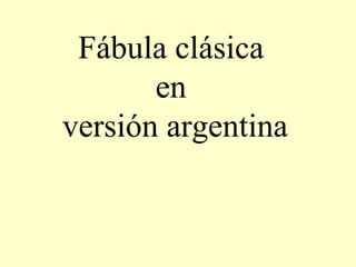 Fábula clásica  en  versión argentina 
