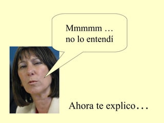 Mmmmm … no lo entendí Ahora te explico … 