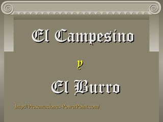 El Campesino
                          y
               El Burro
http://Presentaciones-PowerPoint.com/
 