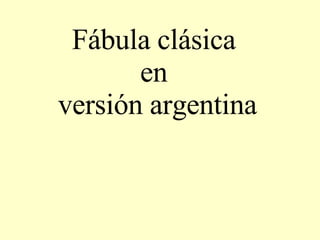 Fábula clásica  en  versión argentina 