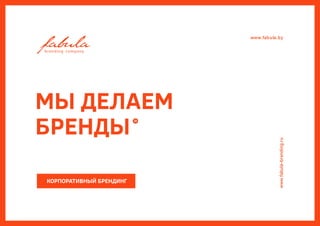 КОРПОРАТИВНЫЙ БРЕНДИНГ
www.fabula.by
www.fabula-branding.ru
 