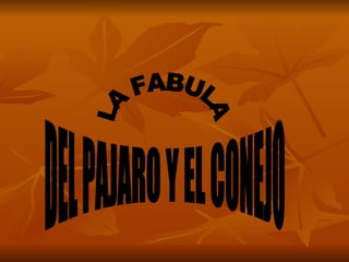 LA FABULA DEL PAJARO Y EL CONEJO 
