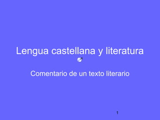 Lengua castellana y literatura

   Comentario de un texto literario




                              1
 