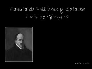 Fabula de Polifemo y Galatea Luis de Góngora Adrià Gendre 