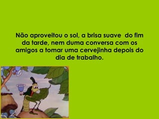 Não aproveitou o sol, a brisa suave  do fim da tarde, nem duma conversa com os amigos a tomar uma cervejinha depois do dia de trabalho. 