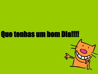 Que tenhas um bom Dia!!!! 