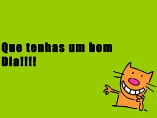 Que tenhas um bom Dia!!!! 