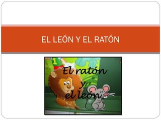 EL LEÓN Y EL RATÓN
 