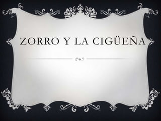ZORRO Y LA CIGÜEÑA
 