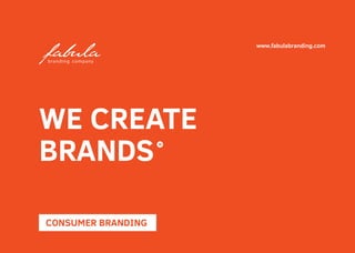 www.fabulabranding.com
WE CREATE
BRANDS
CONSUMER BRANDING
 