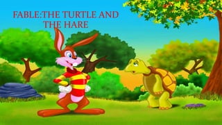 FABLE:THE TURTLE AND
THE HARE
 