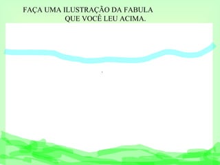 FAÇA UMA ILUSTRAÇÃO DA FABULA  QUE VOCÊ LEU ACIMA. 