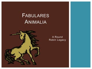 A Round
Robin Legacy
FABULARES
ANIMALIA
 