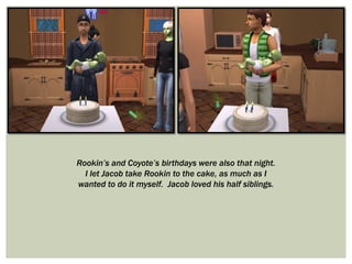 Rookin’s and Coyote’s birthdays were also that night.
I let Jacob take Rookin to the cake, as much as I
wanted to do it myself. Jacob loved his half siblings.
 