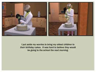 I put aside my worries to bring my oldest children to
their birthday cakes. It was hard to believe they would
be going to the school the next morning.
 