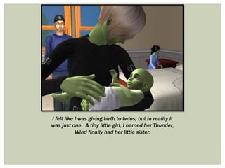 I felt like I was giving birth to twins, but in reality it
was just one. A tiny little girl, I named her Thunder,
Wind finally had her little sister.
 