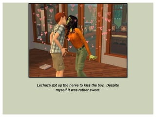 Lechuza got up the nerve to kiss the boy. Despite
myself it was rather sweet.
 