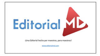 ¡Una Editorial hecha por maestros, para maestros!
www.editorialmd.com
 
