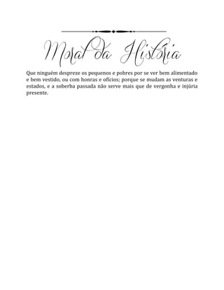 Que ninguém despreze os pequenos e pobres por se ver bem alimentado
e bem vestido, ou com honras e ofícios; porque se mudam as venturas e
estados, e a soberba passada não serve mais que de vergonha e injúria
presente.
 