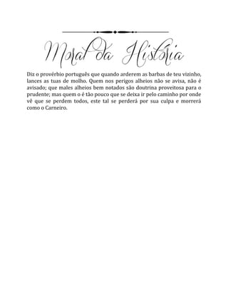 Diz o provérbio português que quando arderem as barbas de teu vizinho,
lances as tuas de molho. Quem nos perigos alheios não se avisa, não é
avisado; que males alheios bem notados são doutrina proveitosa para o
prudente; mas quem o é tão pouco que se deixa ir pelo caminho por onde
vê que se perdem todos, este tal se perderá por sua culpa e morrerá
como o Carneiro.
 