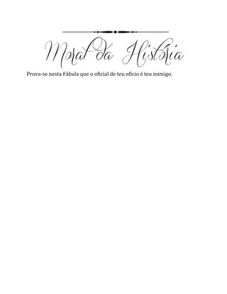 Prova-se nesta Fábula que o oficial de teu ofício é teu inimigo.
 