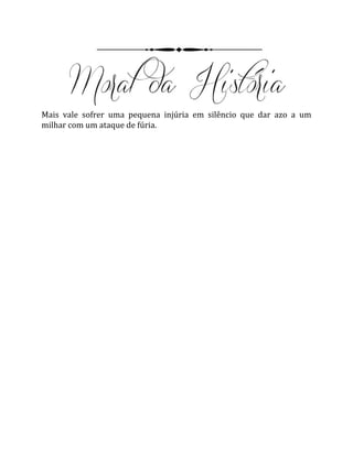 Mais vale sofrer uma pequena injúria em silêncio que dar azo a um
milhar com um ataque de fúria.
 