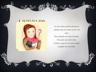 Ay mis ovejitas ¡pobres ratoncitas!
¿dónde están mis colas? ¿no las veré
más?
Pero andando con todo el rebaño
Otro grito una tarde soltó,
Cuando un gajo de un viejo castaño
Cargadito de colas halló.
 