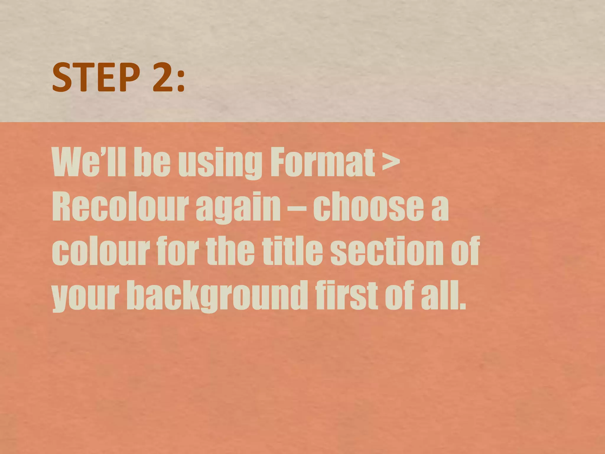 STEP 2:We’ll be using Format > Recolour again – choose a colour for the title section of your background first of all. 