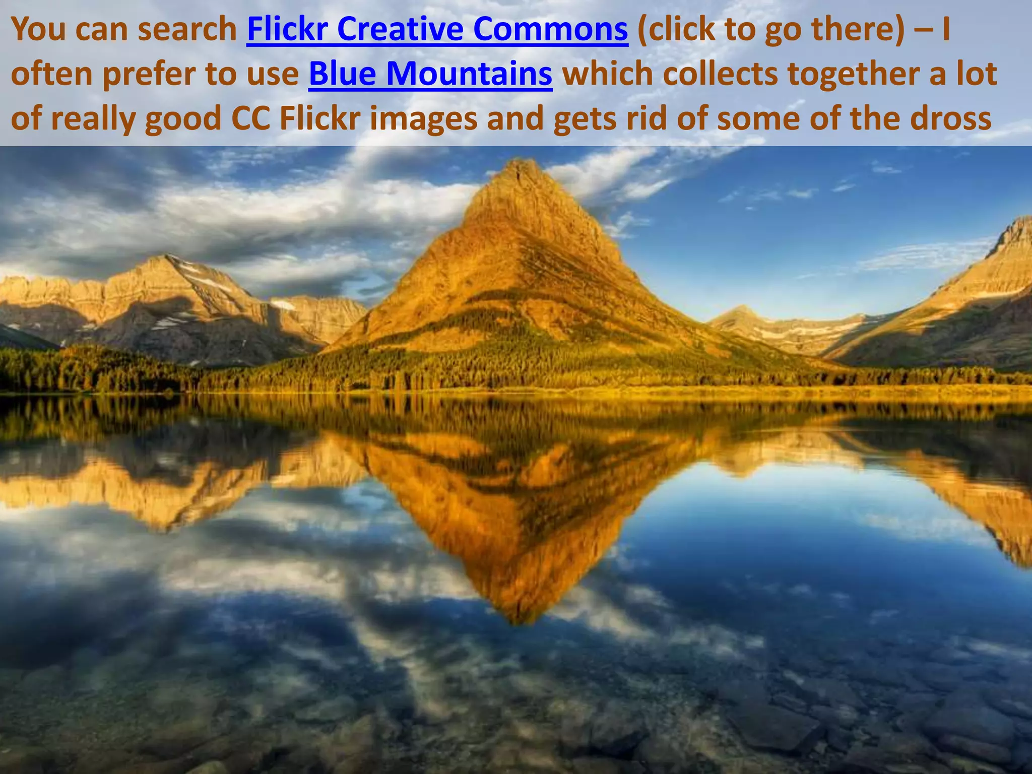 You can search Flickr Creative Commons (click to go there) – I often prefer to use Blue Mountains which collects together a lot of really good CC Flickr images and gets rid of some of the dross