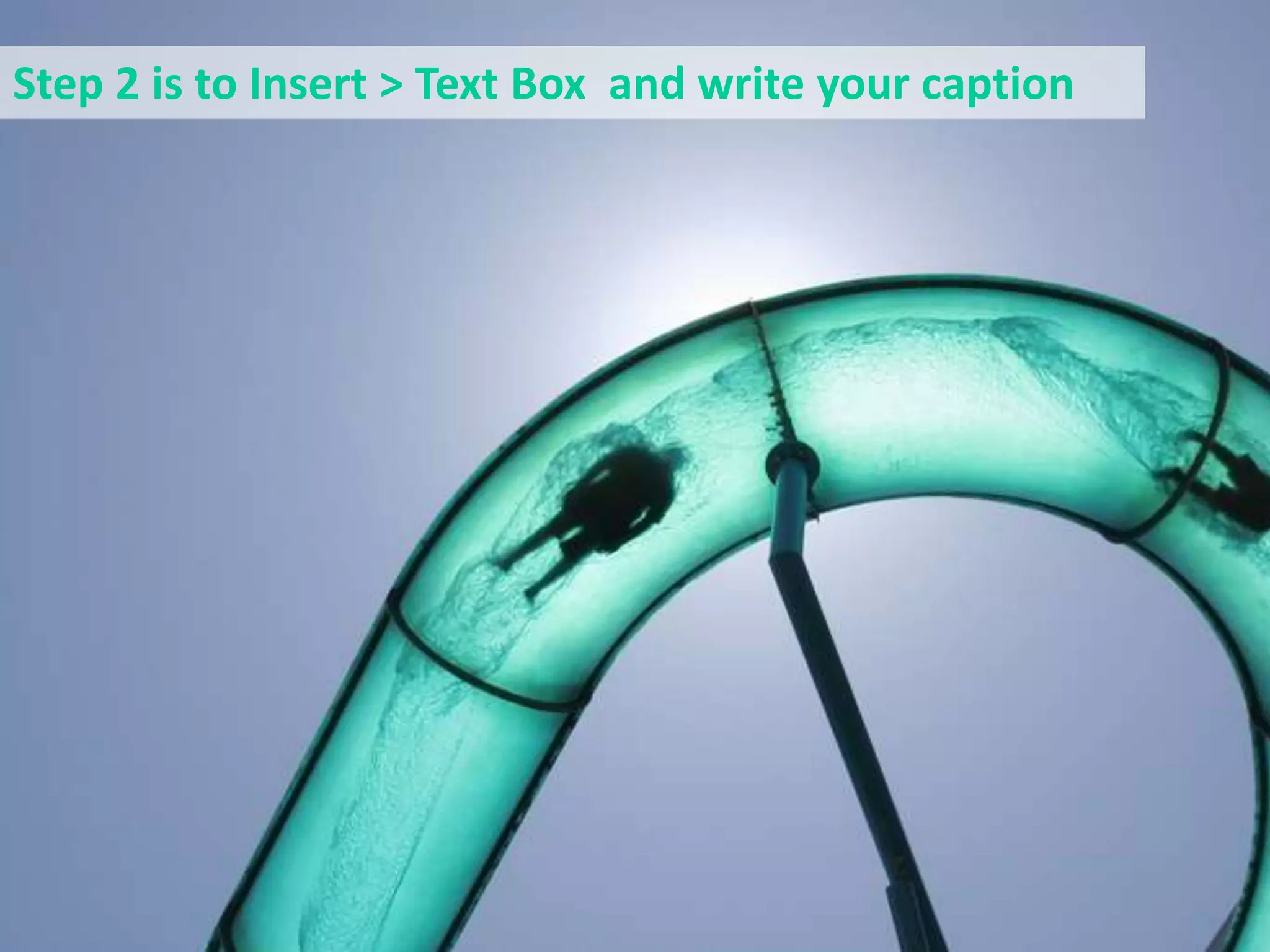 Step 2 is to Insert > Text Box  and write your caption