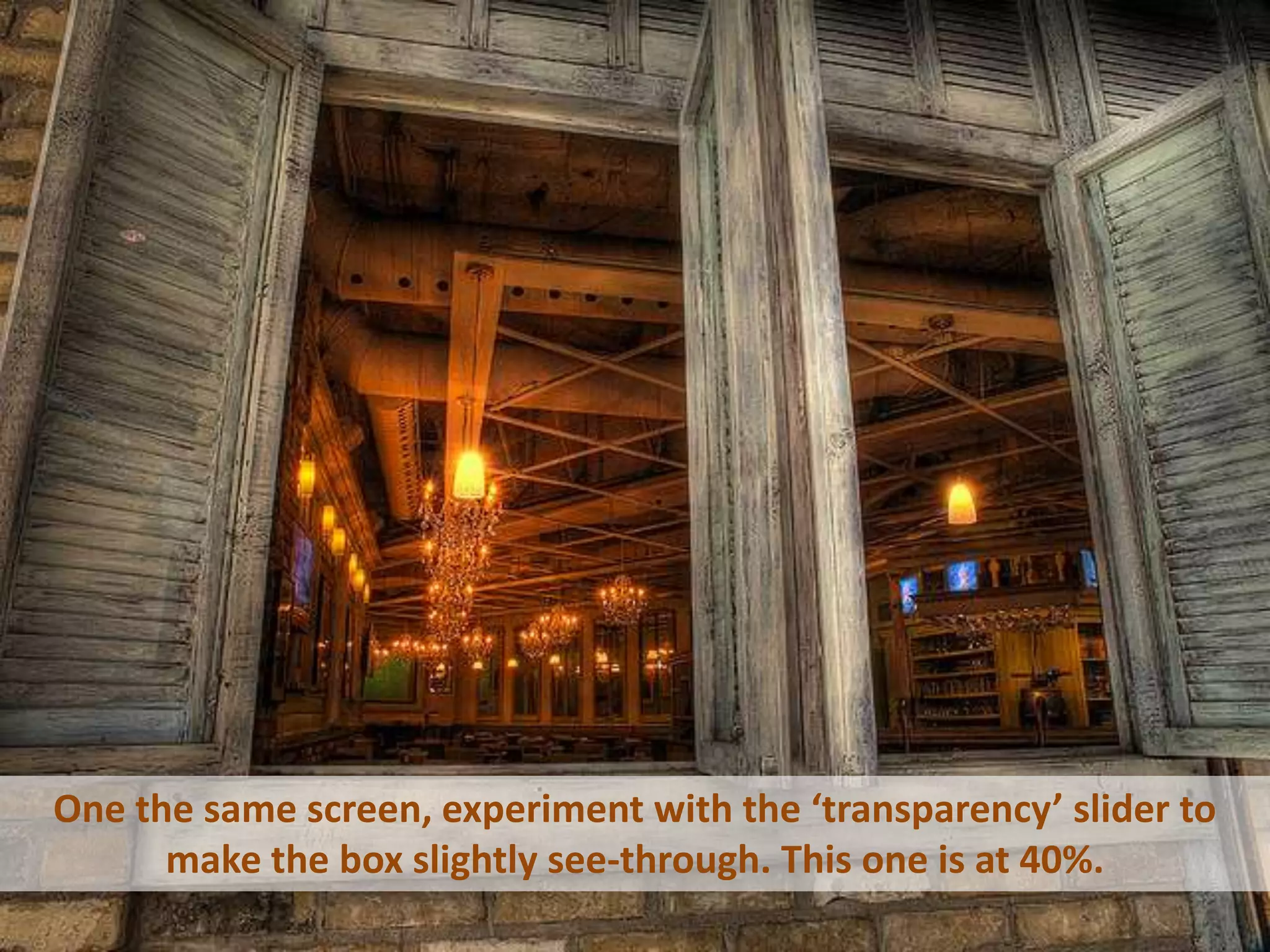 One the same screen, experiment with the ‘transparency’ slider to make the box slightly see-through. This one is at 40%.