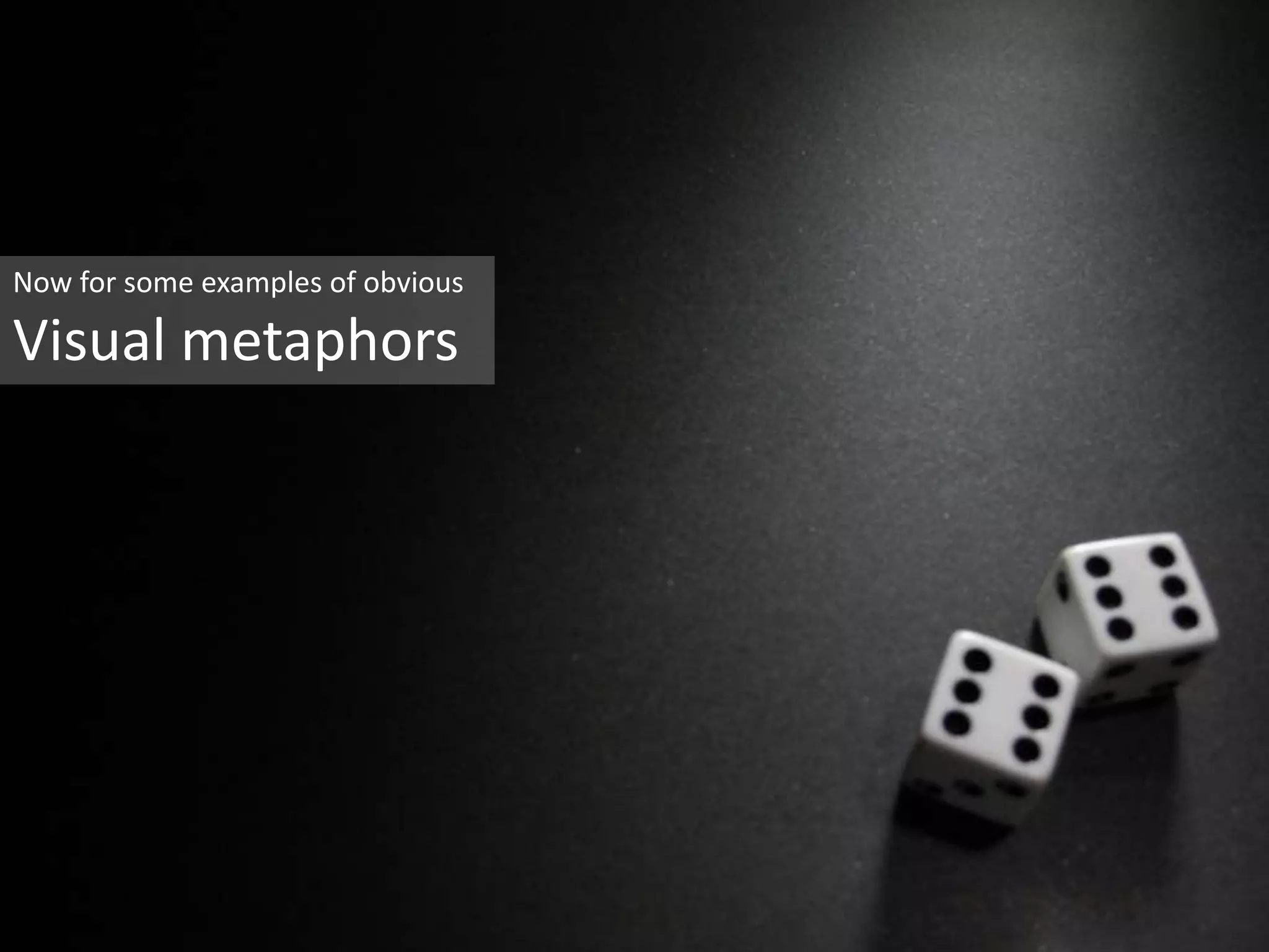 Now for some examples of obvious Visual metaphors 