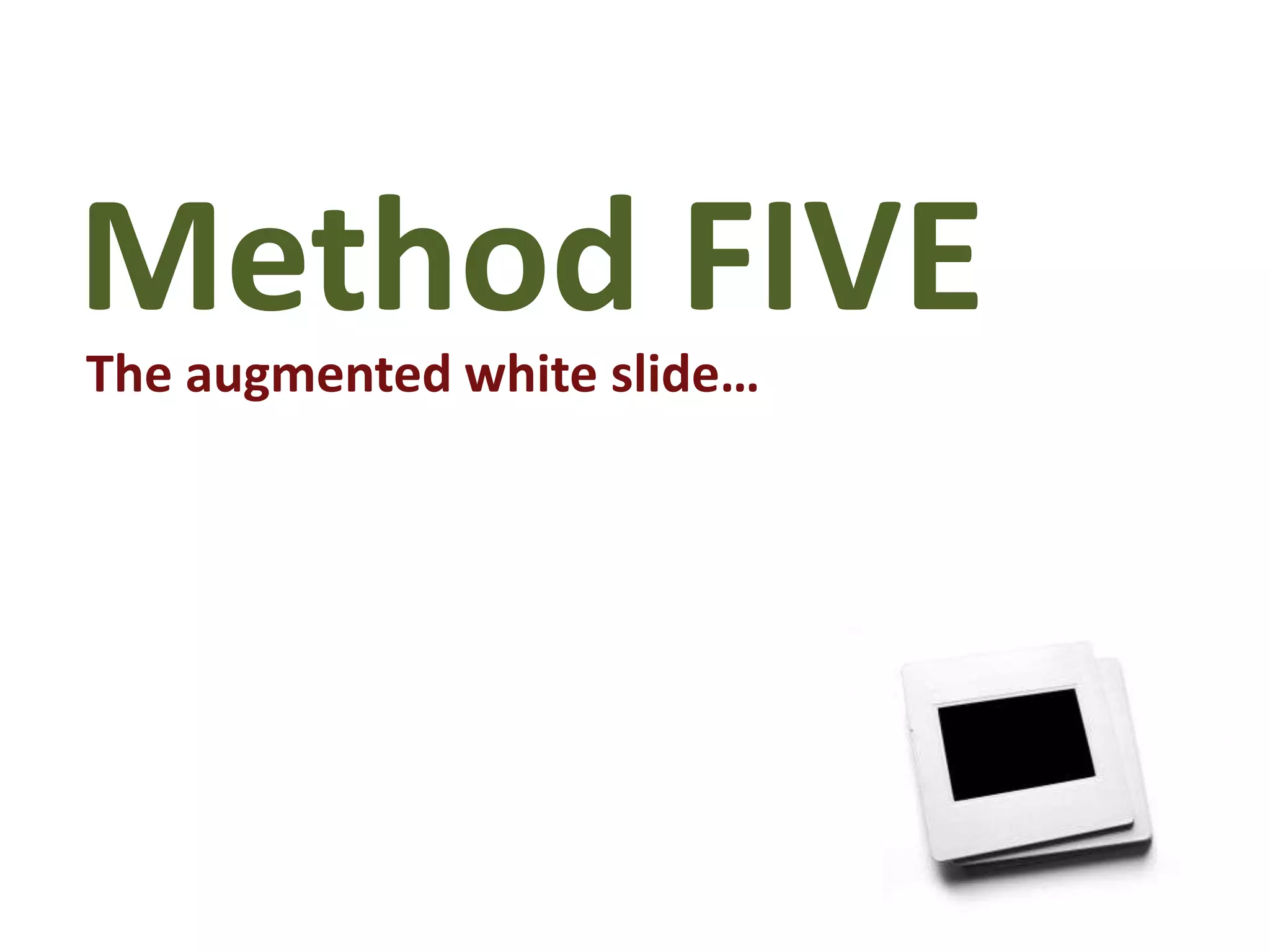 Method FIVEThe augmented white slide… 